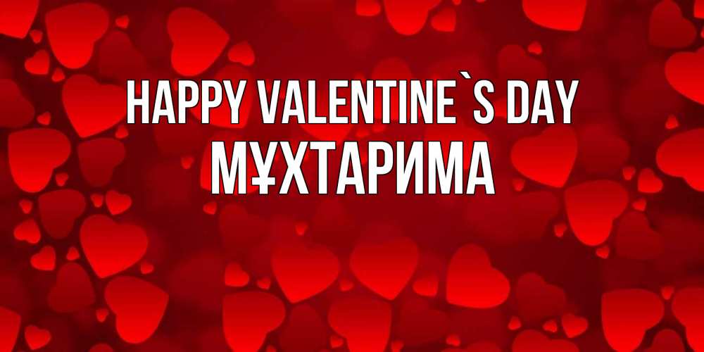 Greetings card с именем, МҰХТАРИМА Happy Valentine`s Day новые бесплатные открытки на 14 февраля, день всех влюбленных Greetings with text for free download 
